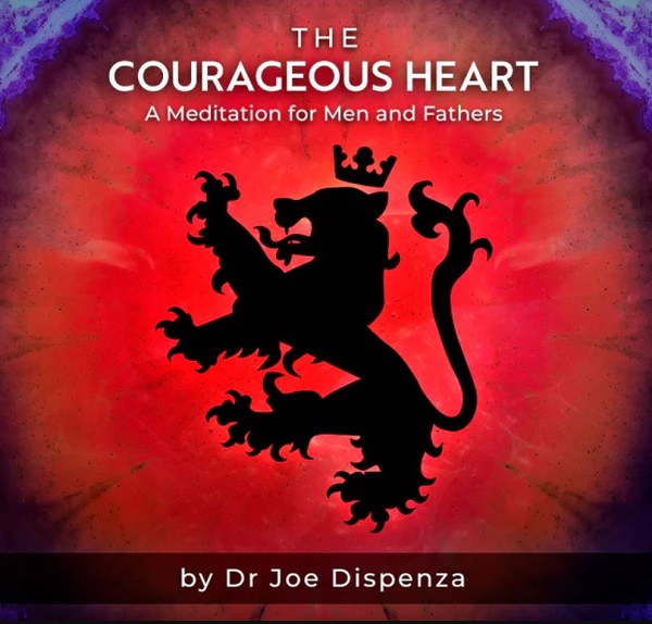 the-courageous-heart-by-dr-joe-dispenza-meditation the-courageous-heart-by-dr-joe-dispenza-meditation